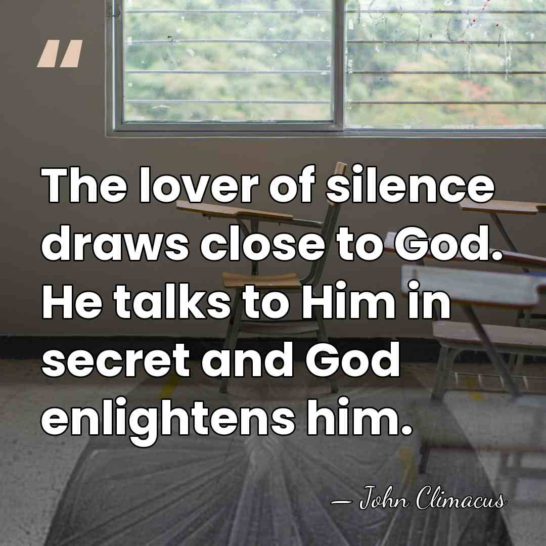 The lover of silence draws close to God. He talks to Him&hellip; - John Climacus