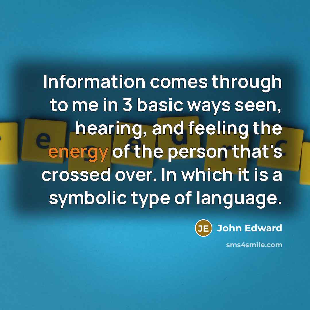 “Information comes through to me in 3 basic ways seen,…” quote by John Edward