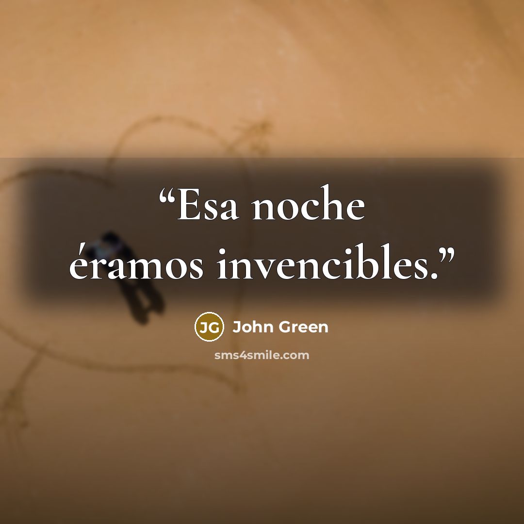 “Esa noche éramos invencibles.” quote by John Green