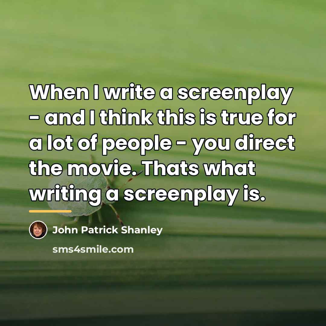 “When I write a screenplay - and I think this…” quote by John Patrick Shanley