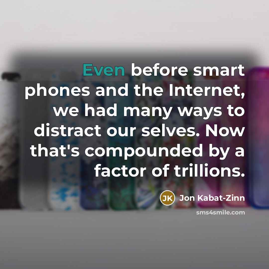 “Even before smart phones and the Internet, we had many…” quote by Jon Kabat-Zinn