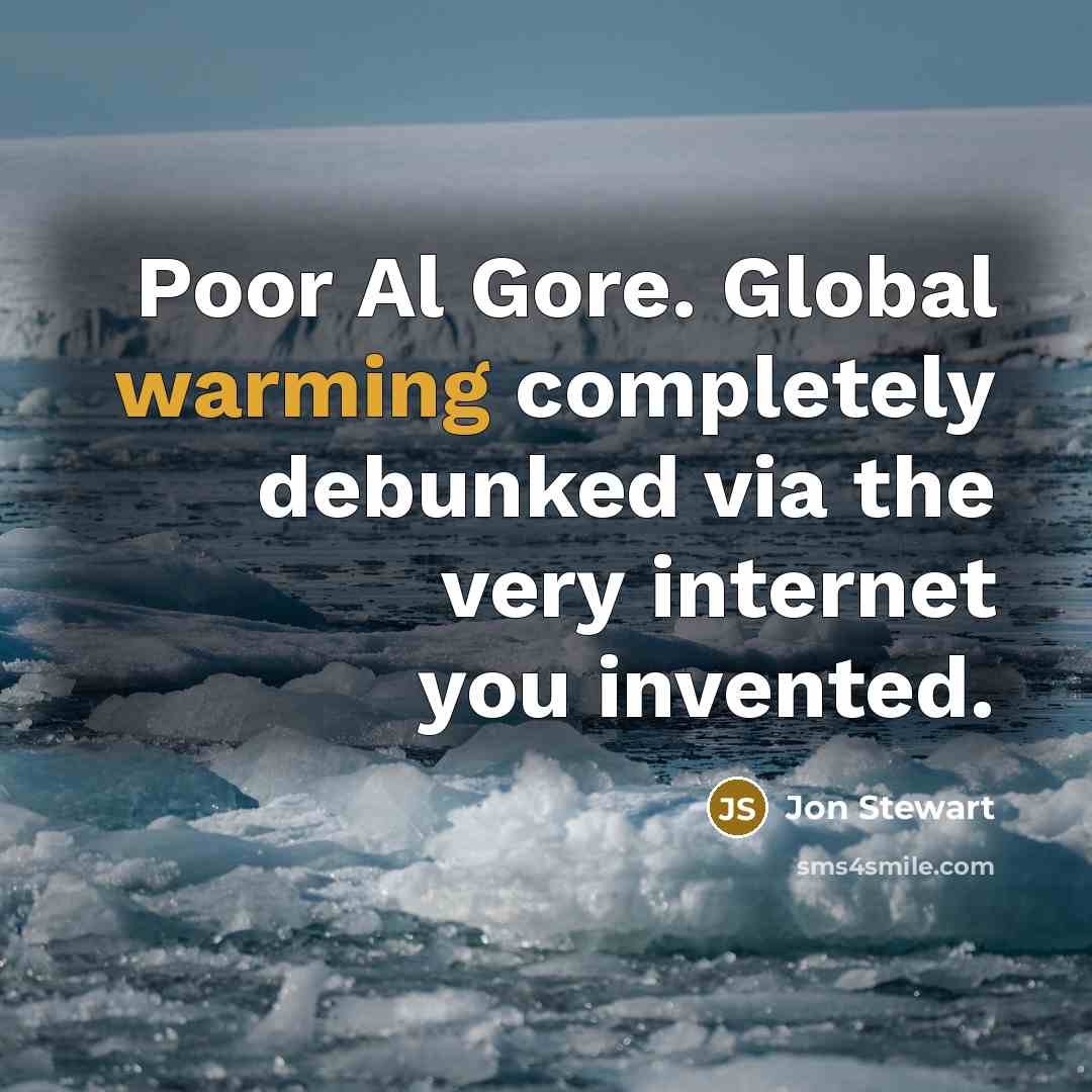 “Poor Al Gore. Global warming completely debunked via the very internet you invented.” quote by Jon Stewart