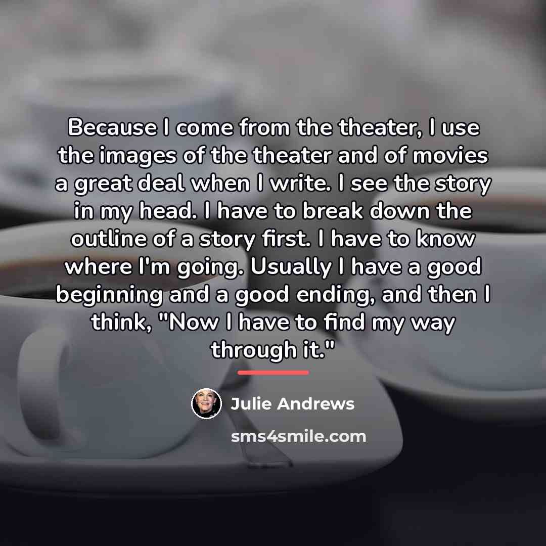 “Because I come from the theater, I use the images…” quote by Julie Andrews