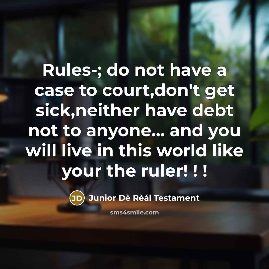 “Rules-; do not have a case to court,don't get sick,neither…” quote by Junior Dè Rèál Testament