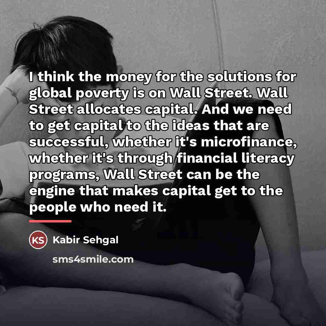“I think the money for the solutions for global poverty…” quote by Kabir Sehgal