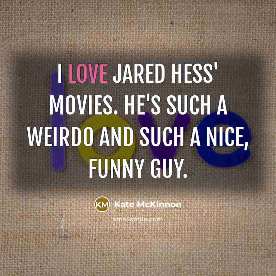 “I love Jared Hess' movies. He's such a weirdo and…” quote by Kate McKinnon