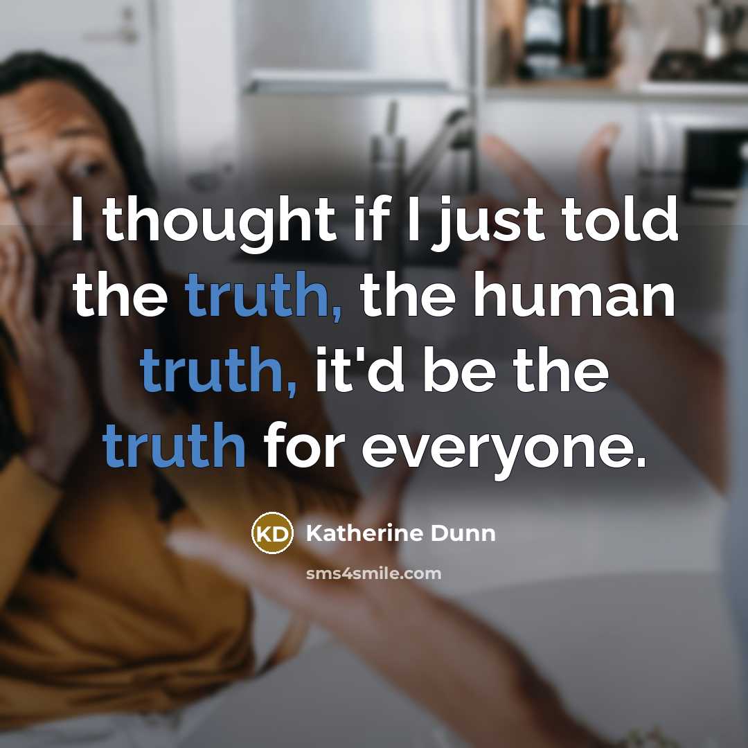 “I thought if I just told the truth, the human…” quote by Katherine Dunn