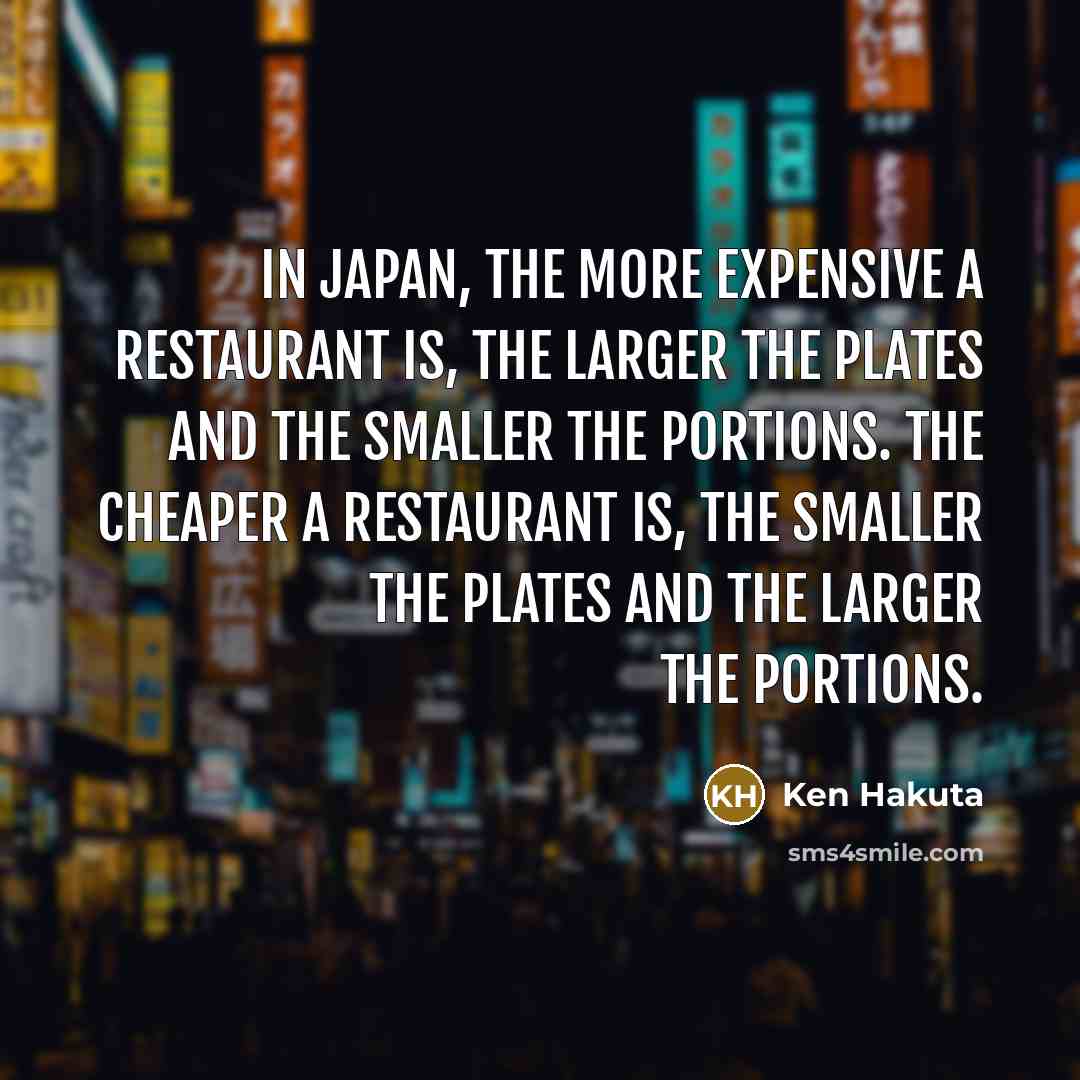 “In Japan, the more expensive a restaurant is, the larger…” quote by Ken Hakuta