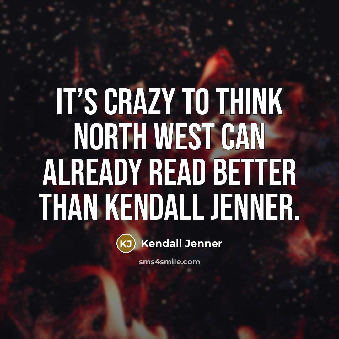“It’s crazy to think North West can already read better…” quote by Kendall Jenner