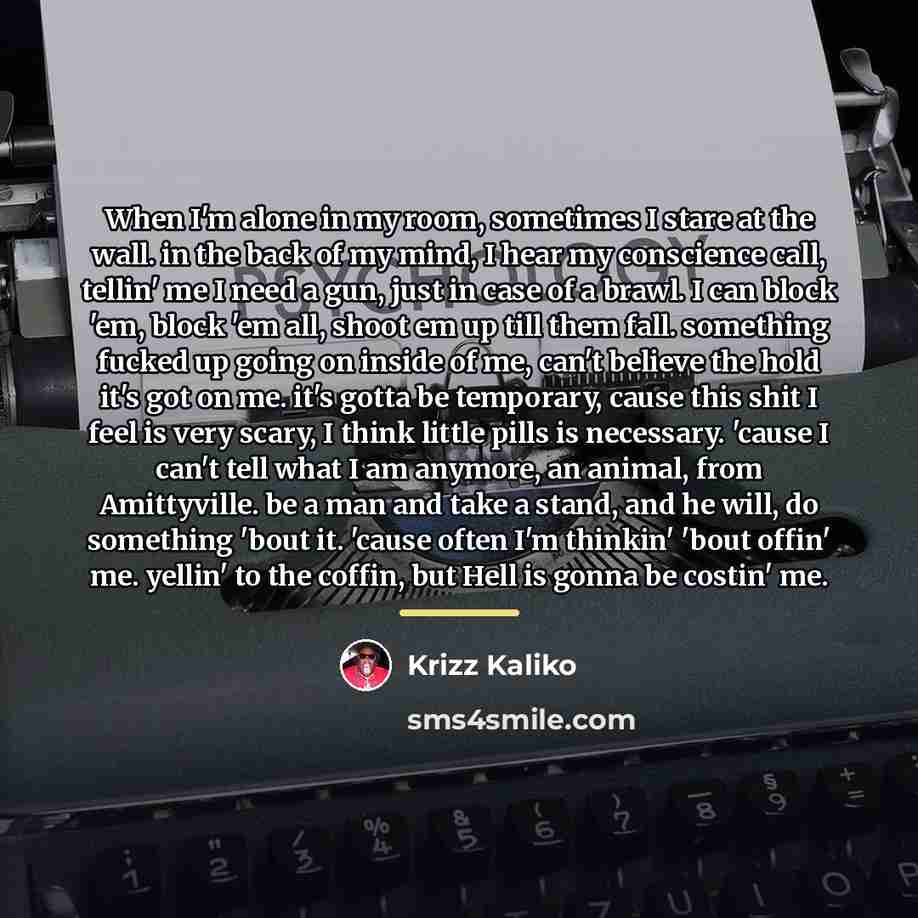 “When I'm alone in my room, sometimes I stare at…” quote by Krizz Kaliko