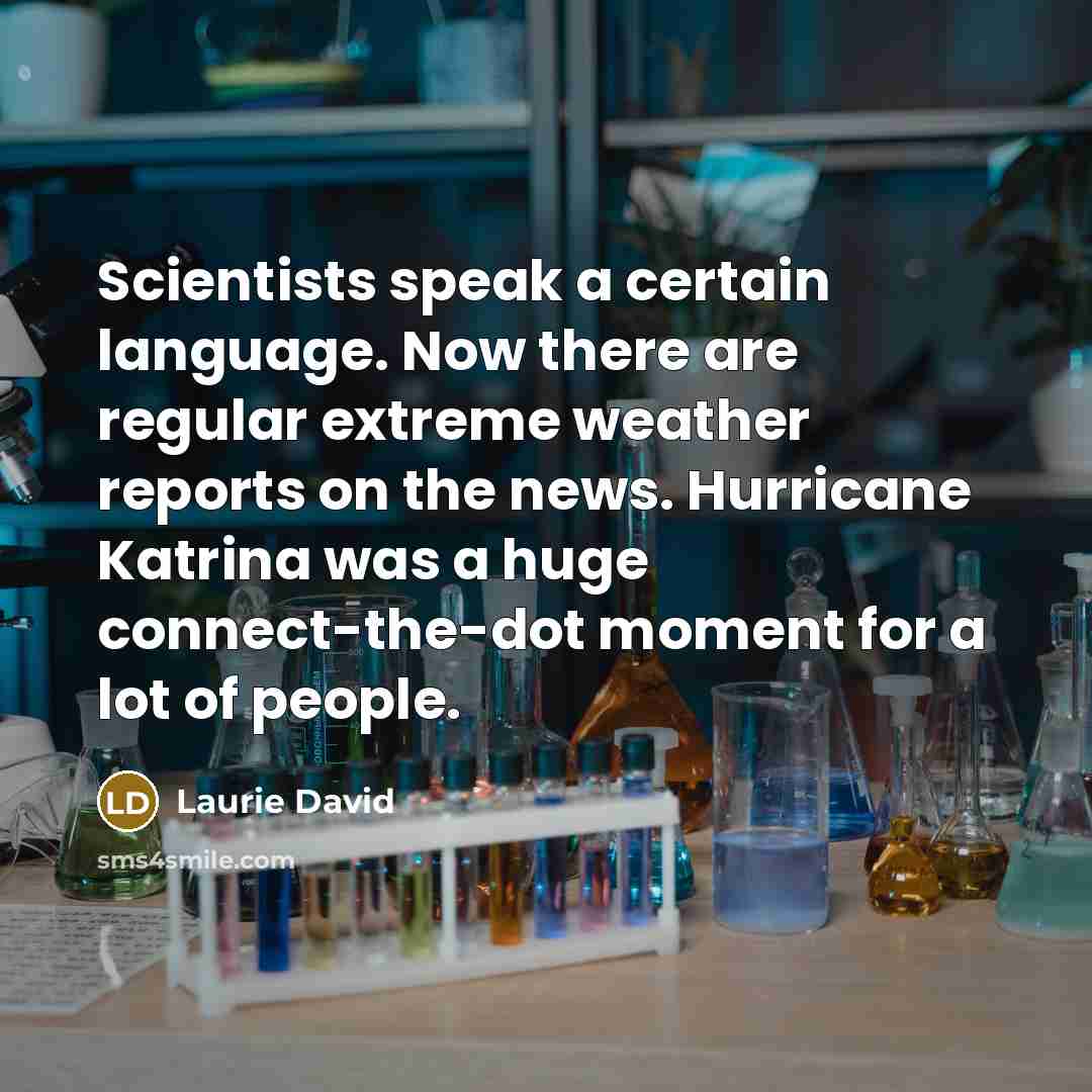 “Scientists speak a certain language. Now there are regular extreme…” quote by Laurie David