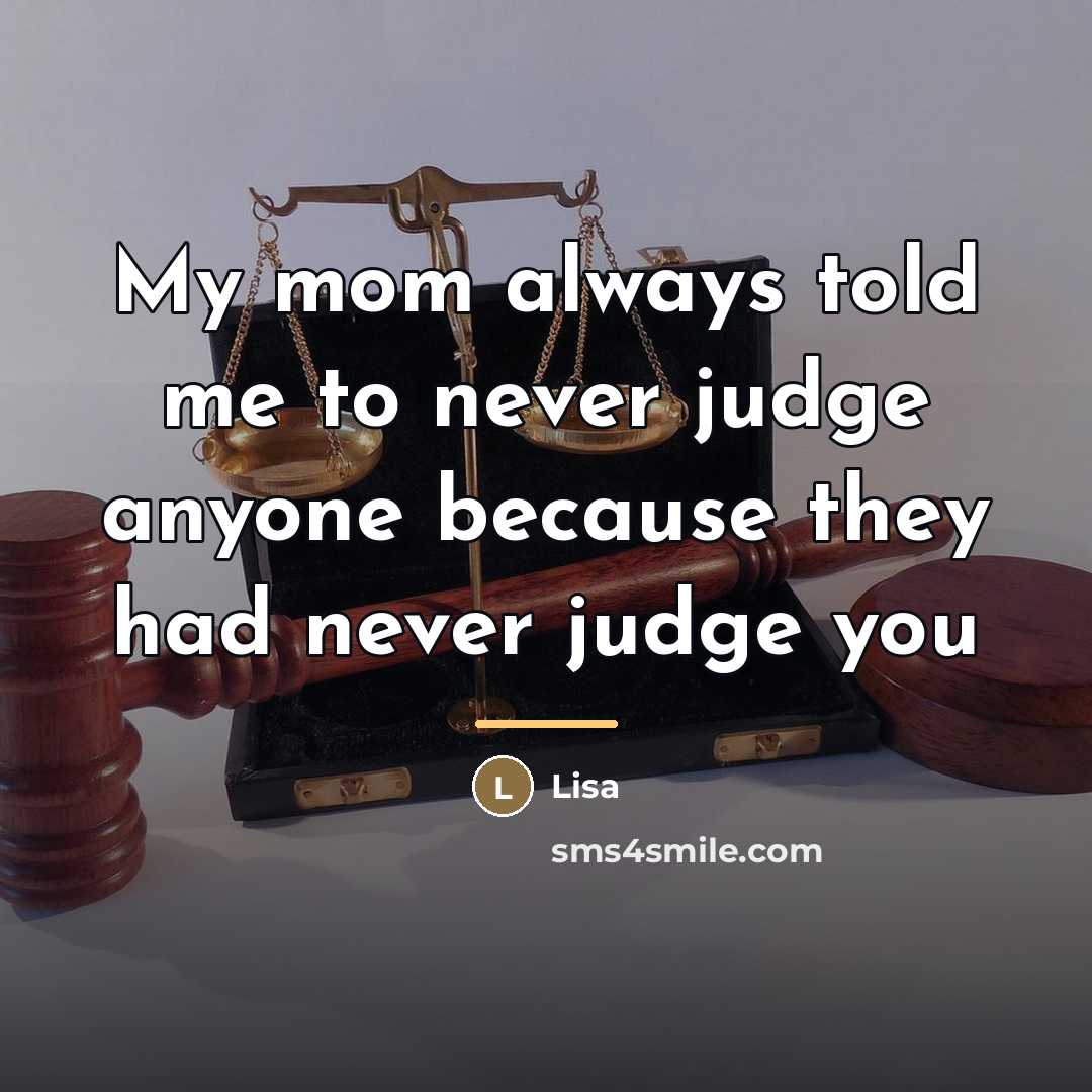 “My mom always told me to never judge anyone because…” quote by Lisa
