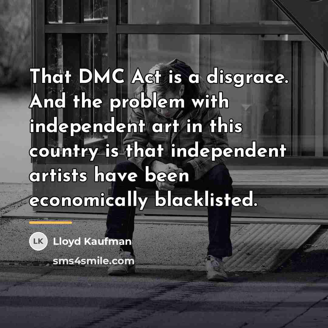 “That DMC Act is a disgrace. And the problem with…” quote by Lloyd Kaufman