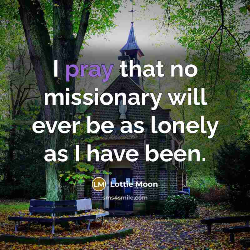 “I pray that no missionary will ever be as lonely…” quote by Lottie Moon