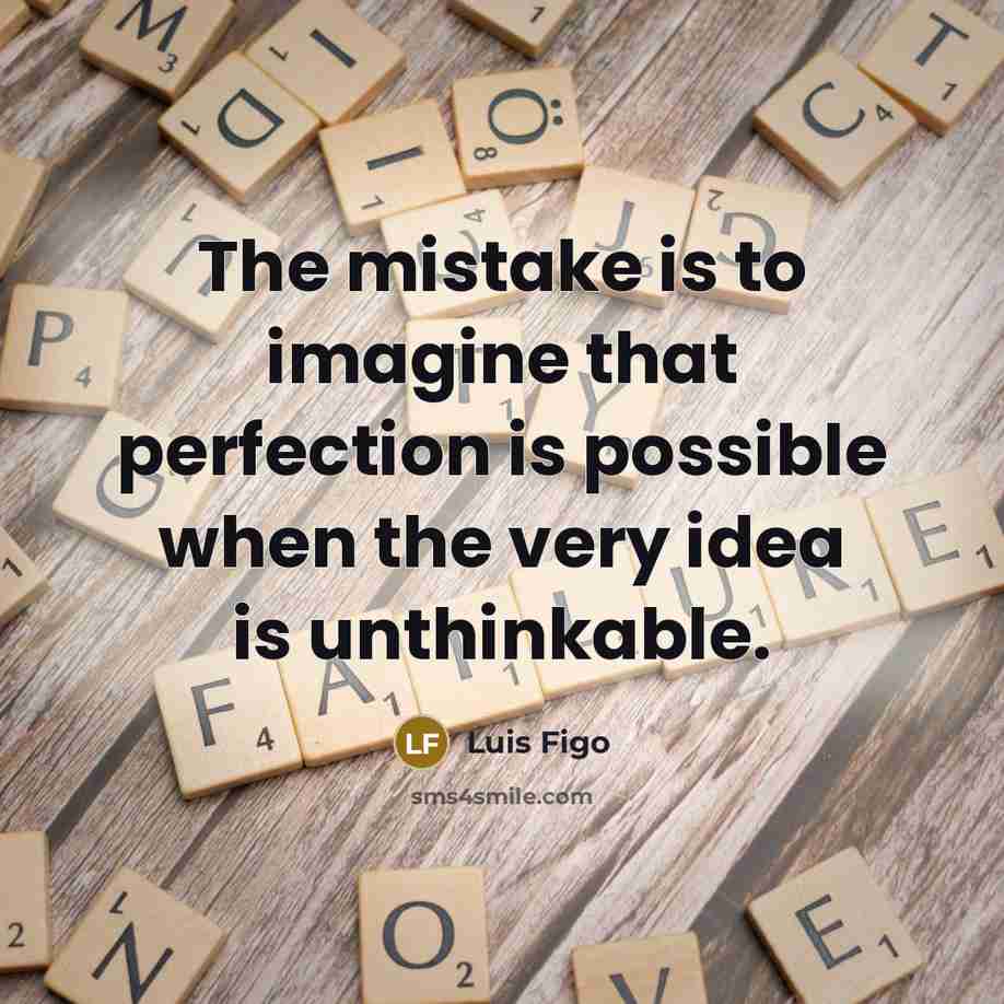 “The mistake is to imagine that perfection is possible when…” quote by Luis Figo