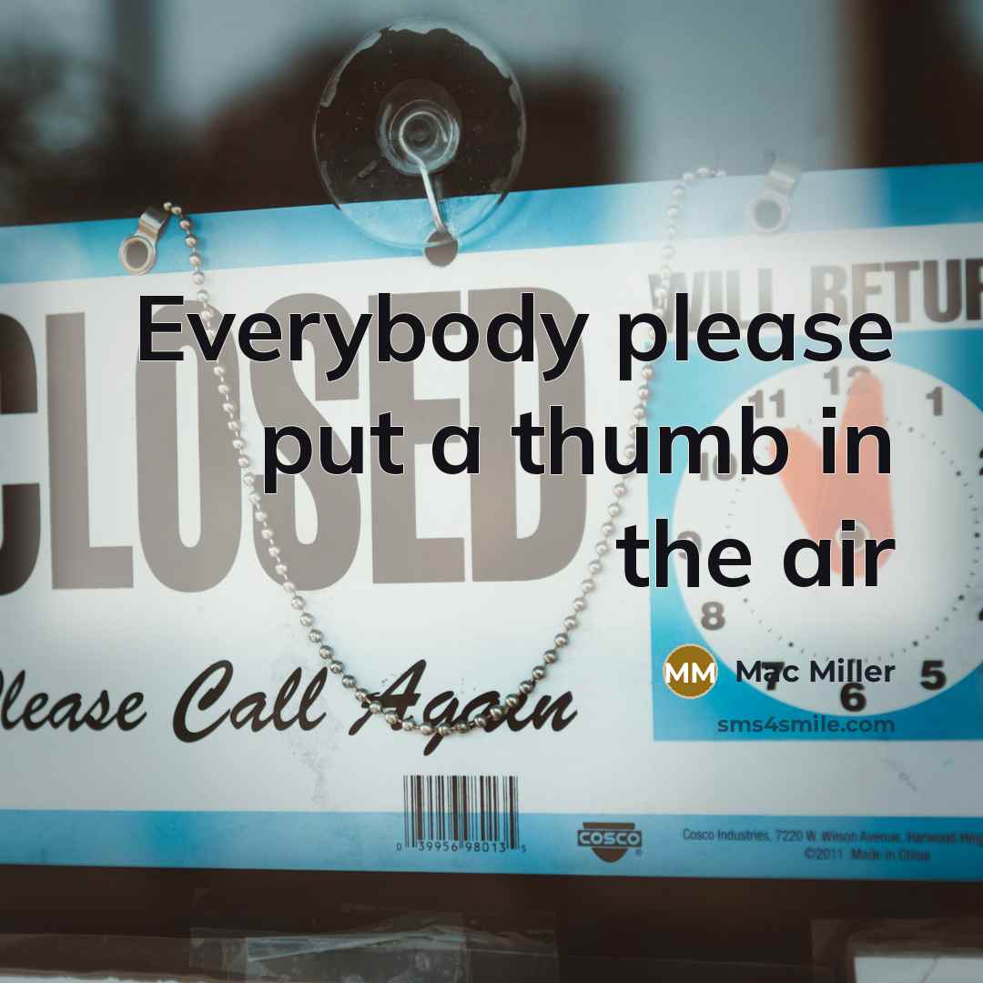“Everybody please put a thumb in the air…” quote by Mac Miller