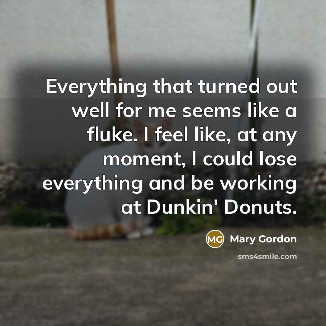 “Everything that turned out well for me seems like a…” quote by Mary Gordon