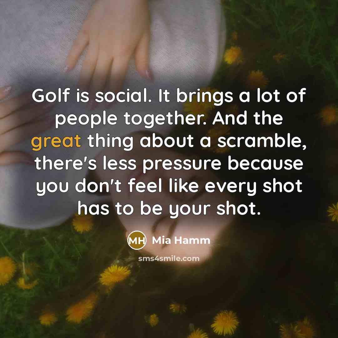 “Golf is social. It brings a lot of people together.…” quote by Mia Hamm