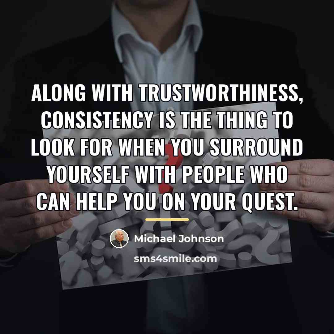 “Along with trustworthiness, consistency is the thing to look for…” quote by Michael Johnson
