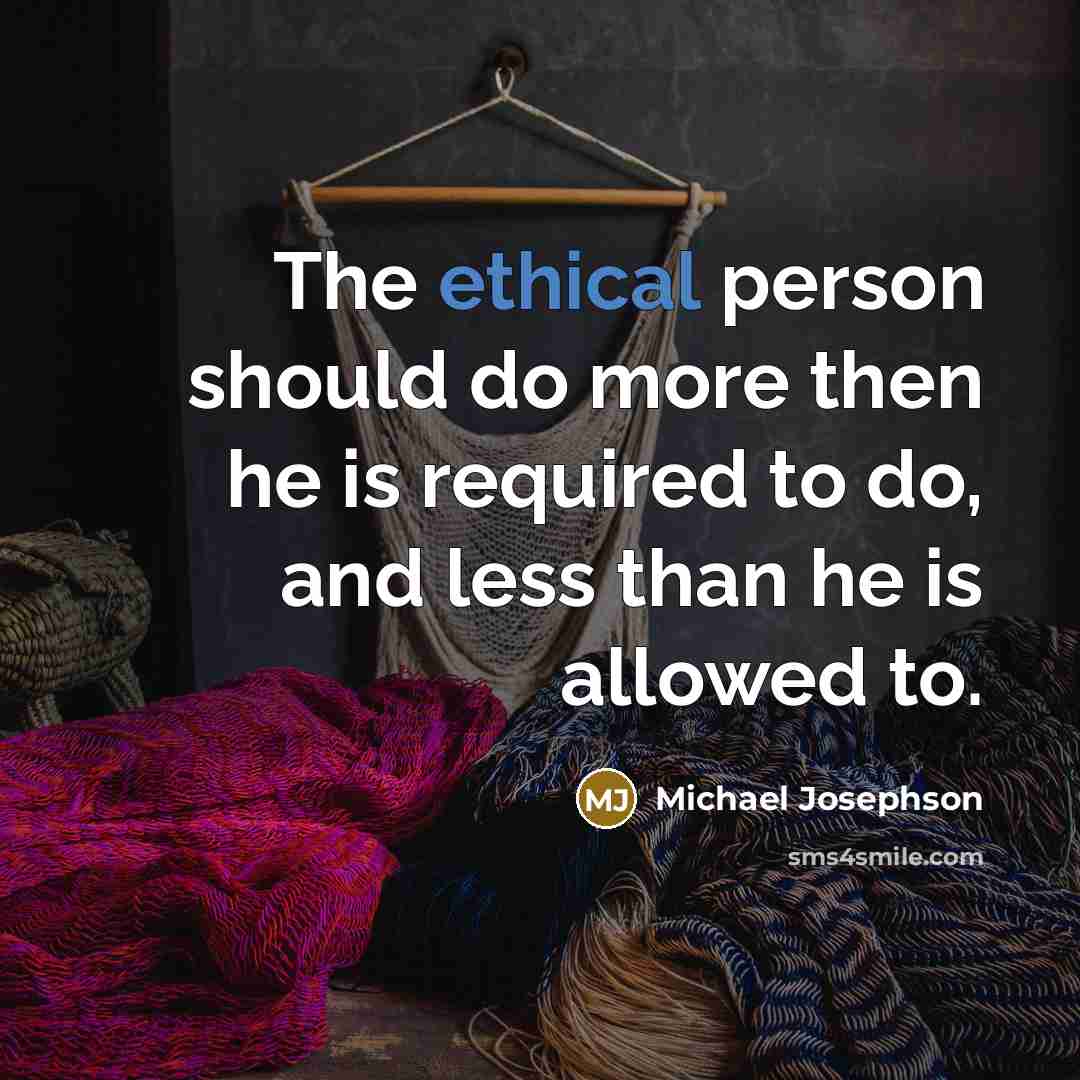 “The ethical person should do more then he is required…” quote by Michael Josephson