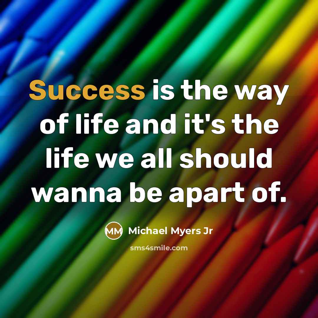 “Success is the way of life and it's the life…” quote by Michael Myers Jr