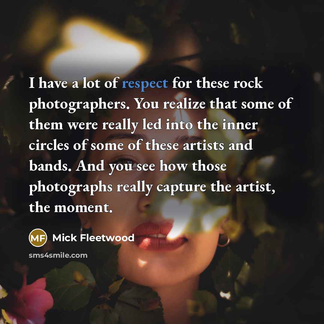 “I have a lot of respect for these rock photographers.…” quote by Mick Fleetwood