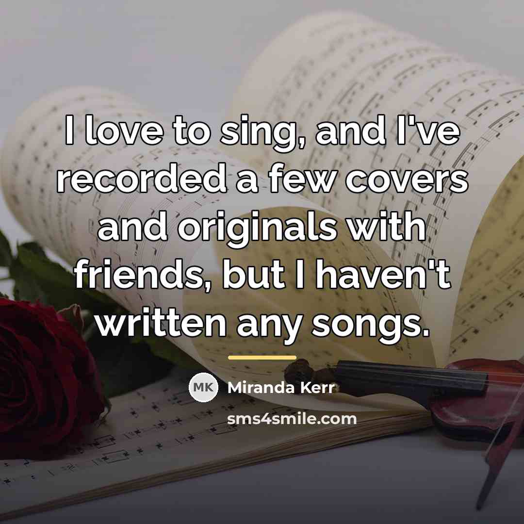 “I love to sing, and I've recorded a few covers…” quote by Miranda Kerr