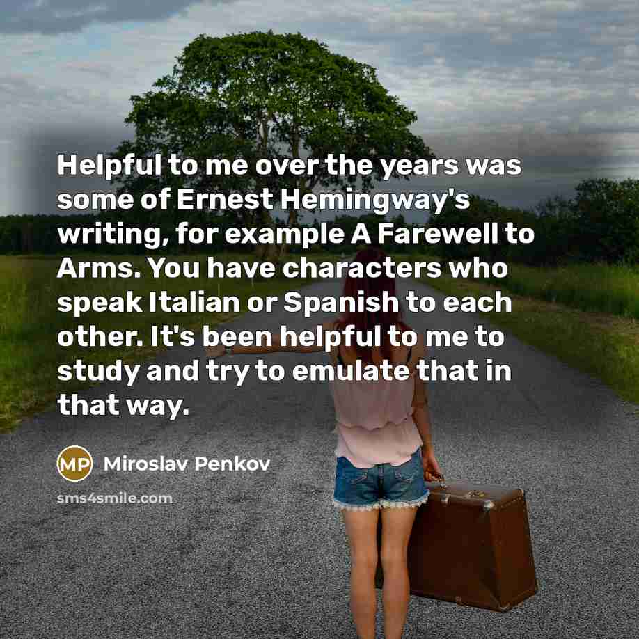 “Helpful to me over the years was some of Ernest…” quote by Miroslav Penkov