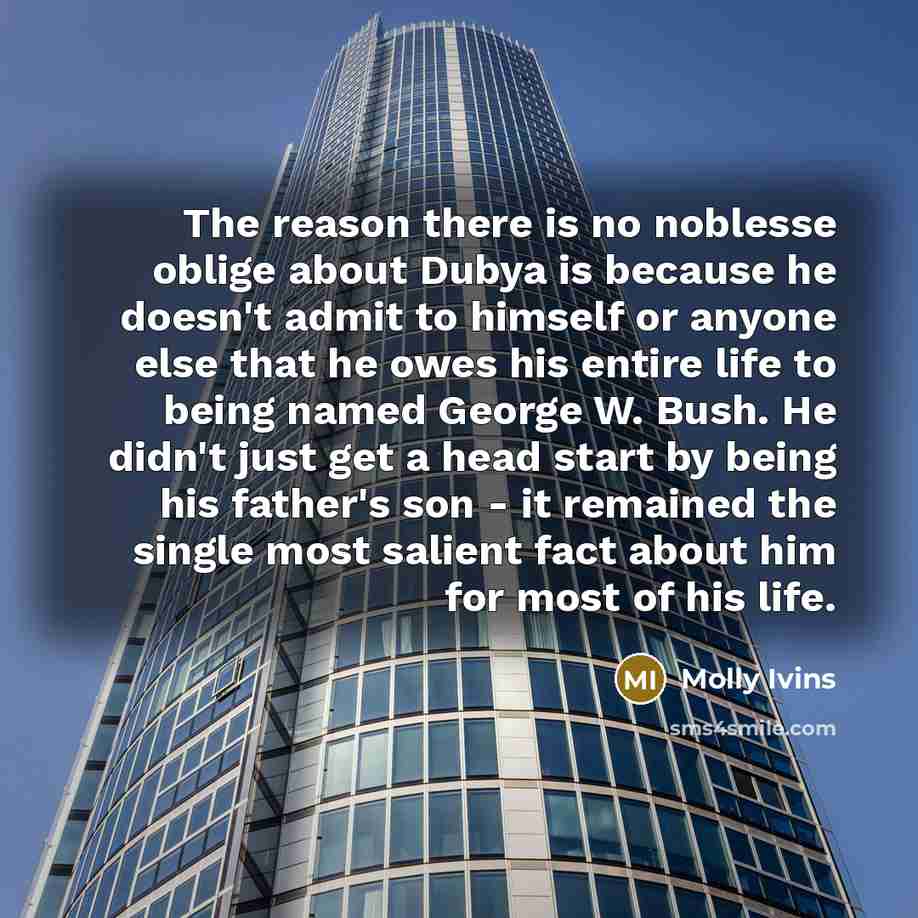 “The reason there is no noblesse oblige about Dubya is…” quote by Molly Ivins