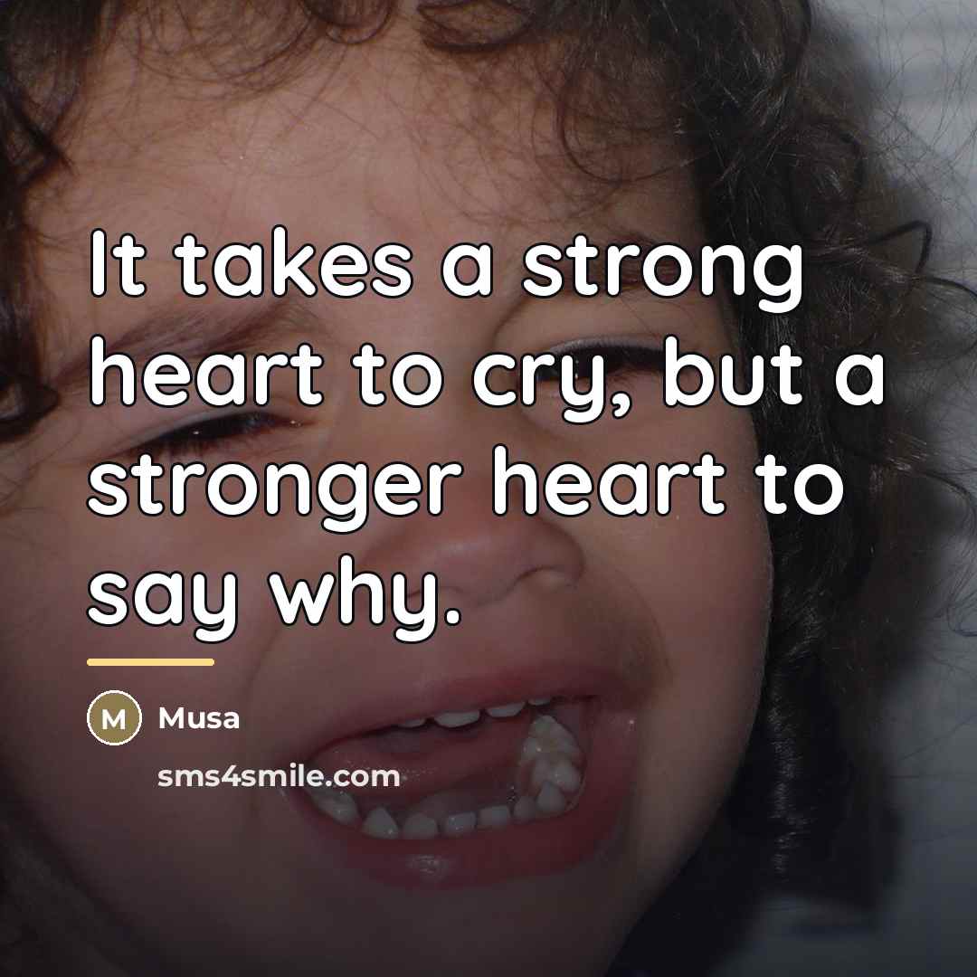 “It takes a strong heart to cry, but a stronger…” quote by Musa