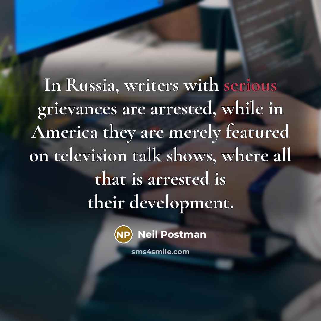“In Russia, writers with serious grievances are arrested, while in…” quote by Neil Postman