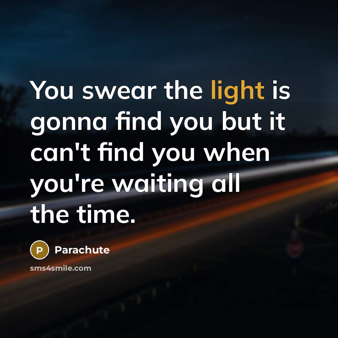 “You swear the light is gonna find you but it…” quote by Parachute