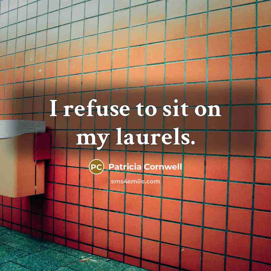 “I refuse to sit on my laurels.…” quote by Patricia Cornwell