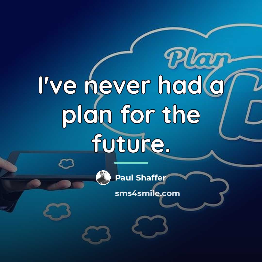 “I've never had a plan for the future.…” quote by Paul Shaffer