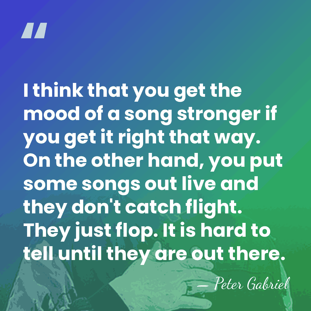 I think that you get the mood of a song stronger if&hellip; - Peter Gabriel