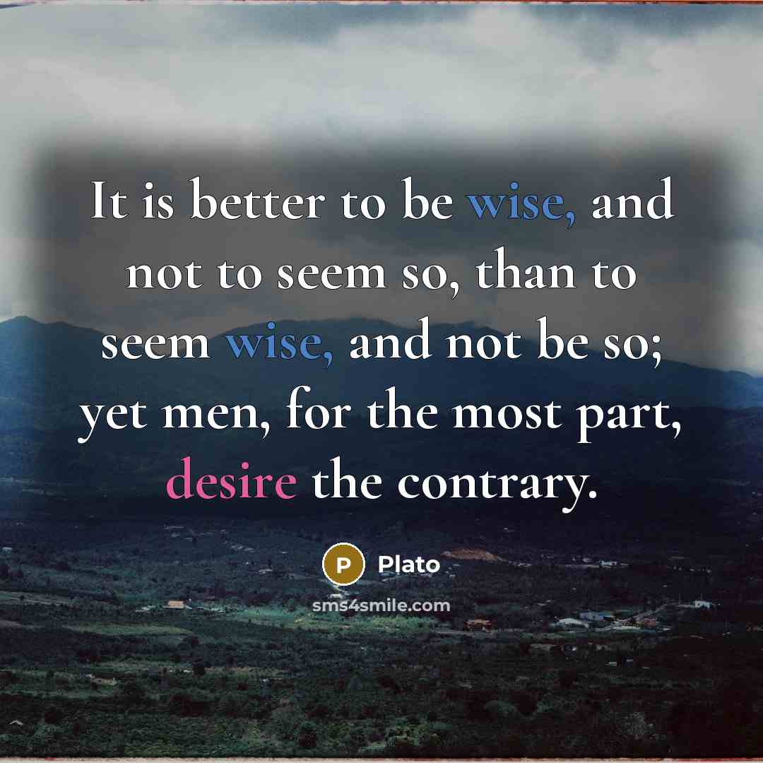 “It is better to be wise, and not to seem…” quote by Plato