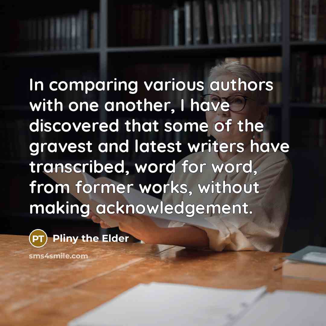 “In comparing various authors with one another, I have discovered…” quote by Pliny the Elder