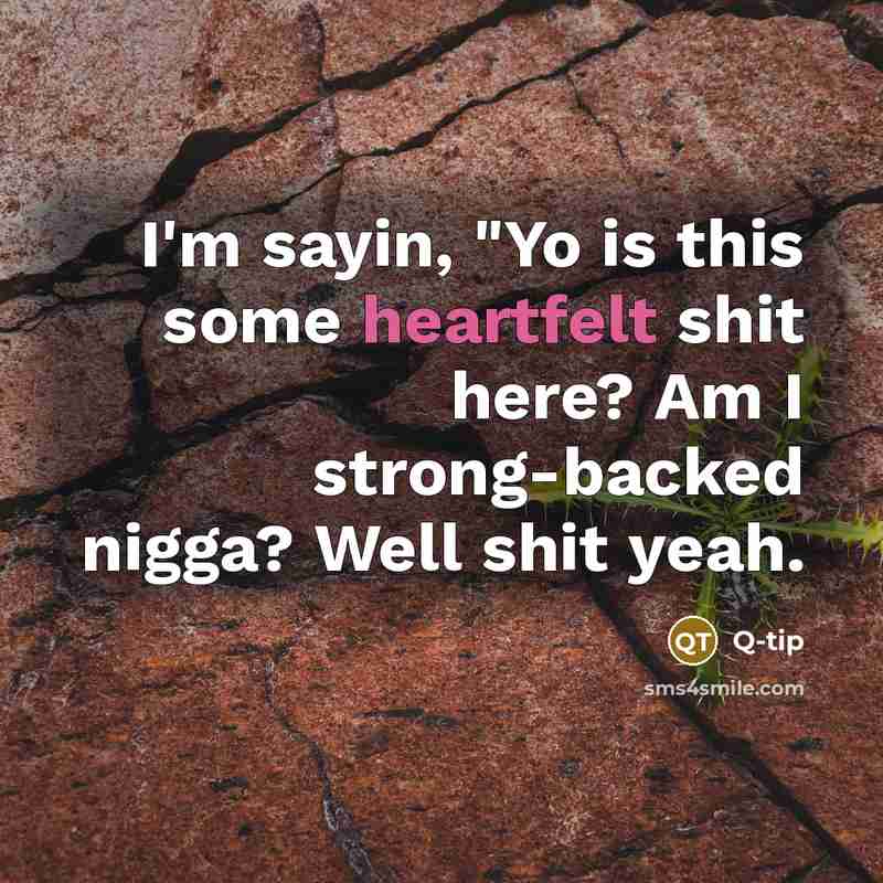 “I'm sayin, "Yo is this some heartfelt shit here? Am I strong-backed nigga? Well shit yeah.” quote by Q-tip