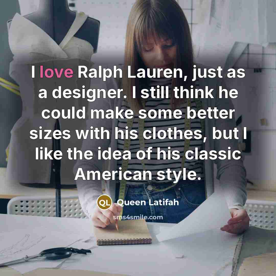 “I love Ralph Lauren, just as a designer. I still…” quote by Queen Latifah