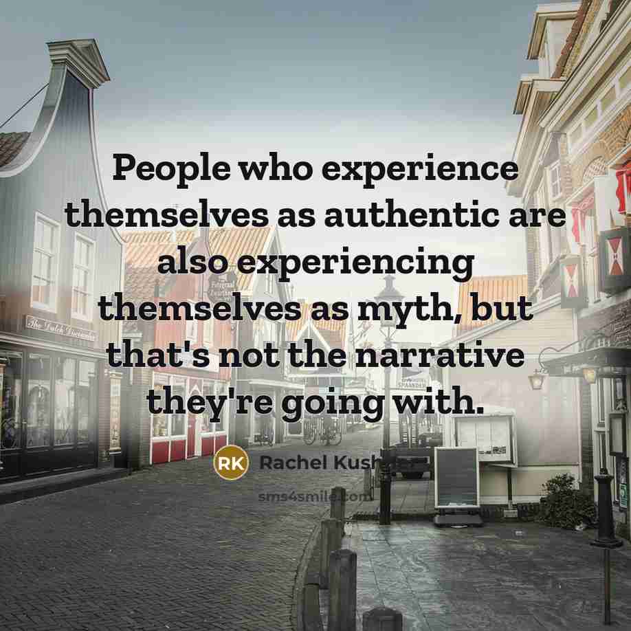 “People who experience themselves as authentic are also experiencing themselves…” quote by Rachel Kushner
