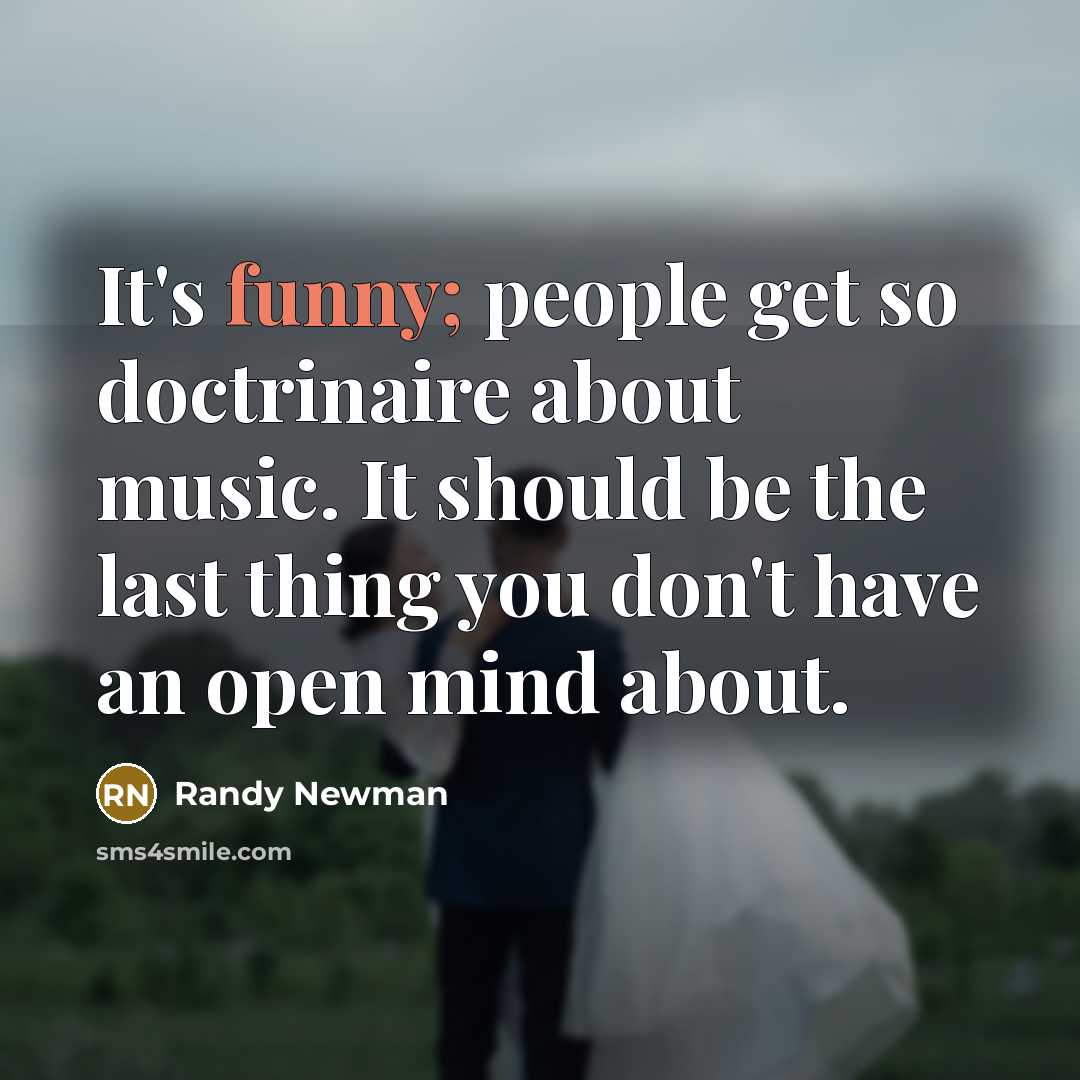 “It's funny; people get so doctrinaire about music. It should…” quote by Randy Newman