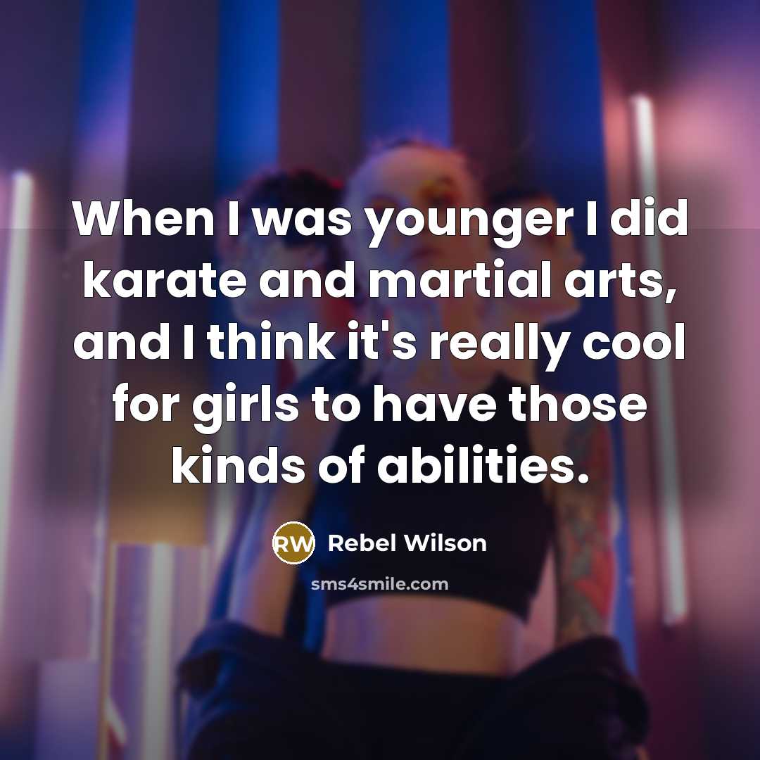 “When I was younger I did karate and martial arts,…” quote by Rebel Wilson