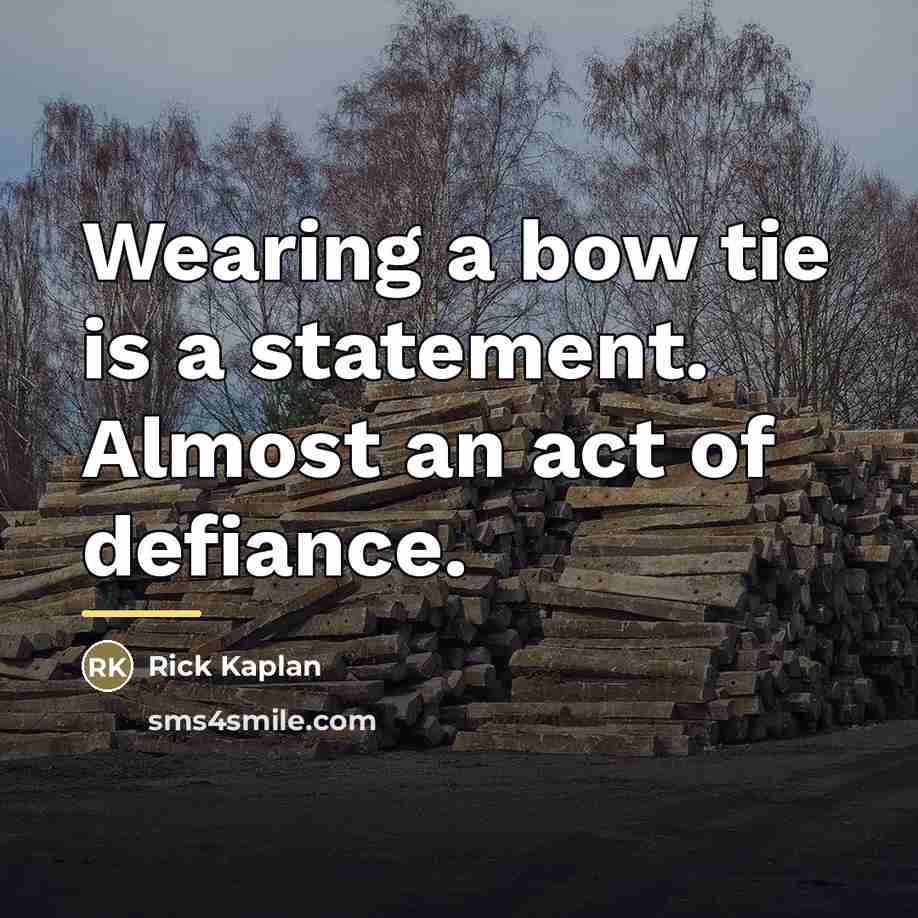 “Wearing a bow tie is a statement. Almost an act…” quote by Rick Kaplan