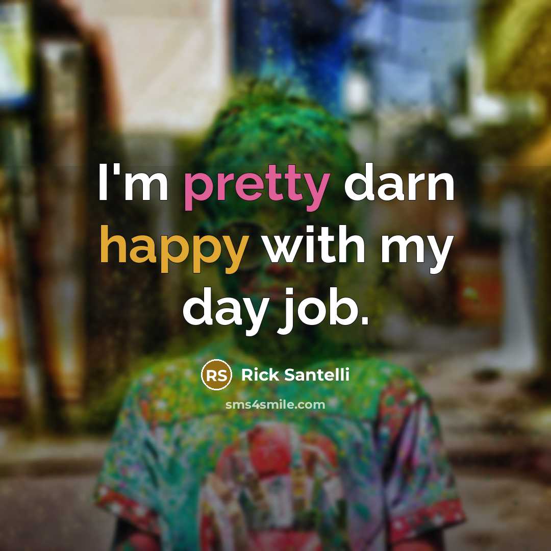 “I'm pretty darn happy with my day job.…” quote by Rick Santelli