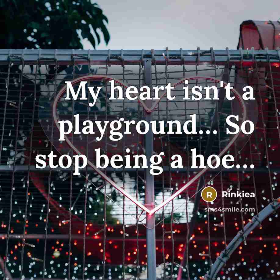 “My heart isn't a playground.... So stop being a hoe.....…” quote by Rinkiea