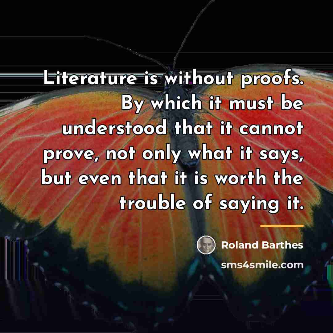 “Literature is without proofs. By which it must be understood…” quote by Roland Barthes