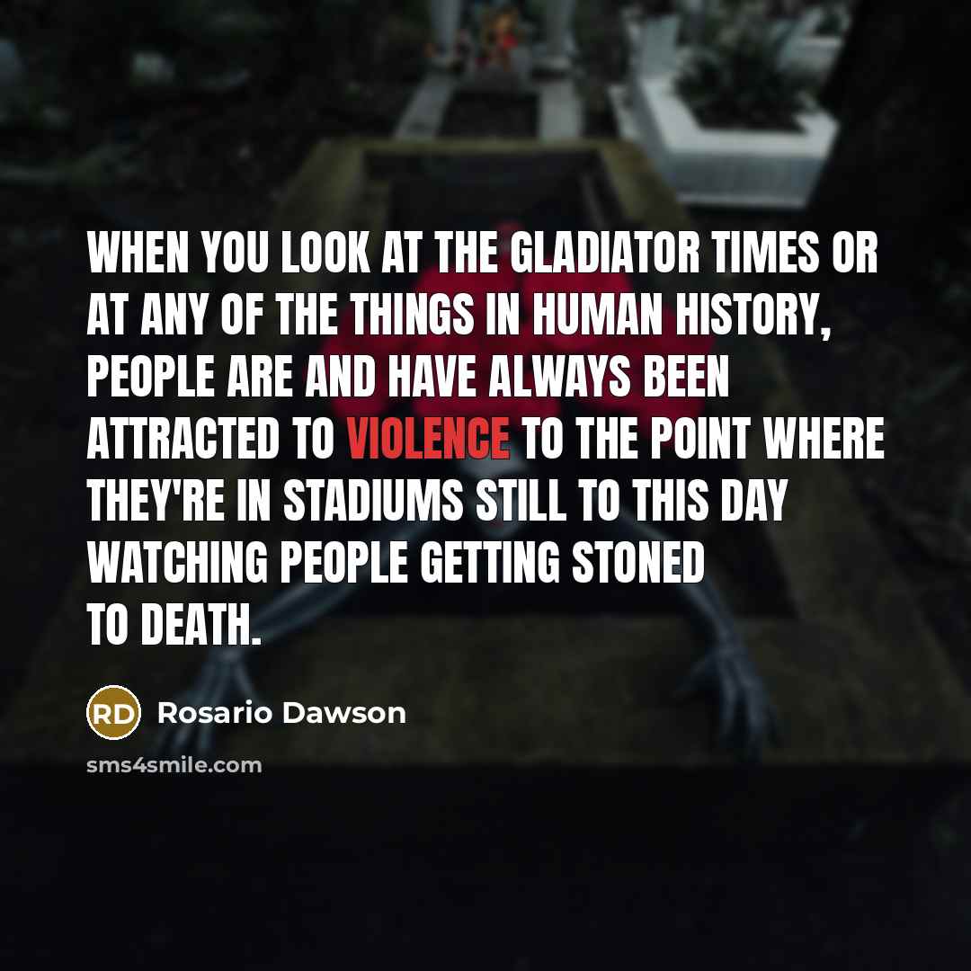 “When you look at the gladiator times or at any…” quote by Rosario Dawson