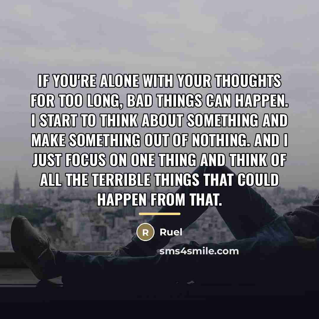 “If you're alone with your thoughts for too long, bad…” quote by Ruel