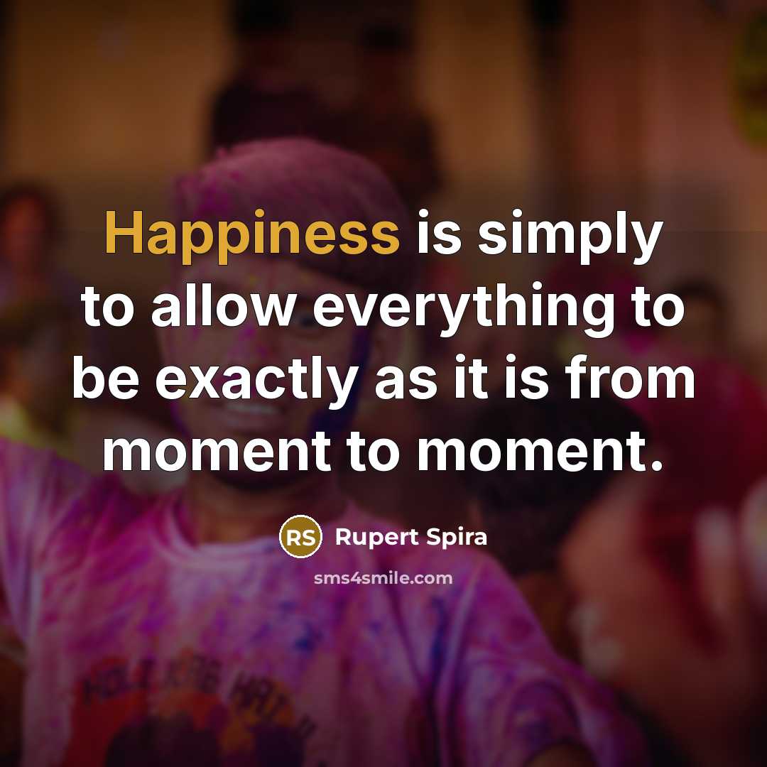“Happiness is simply to allow everything to be exactly as…” quote by Rupert Spira