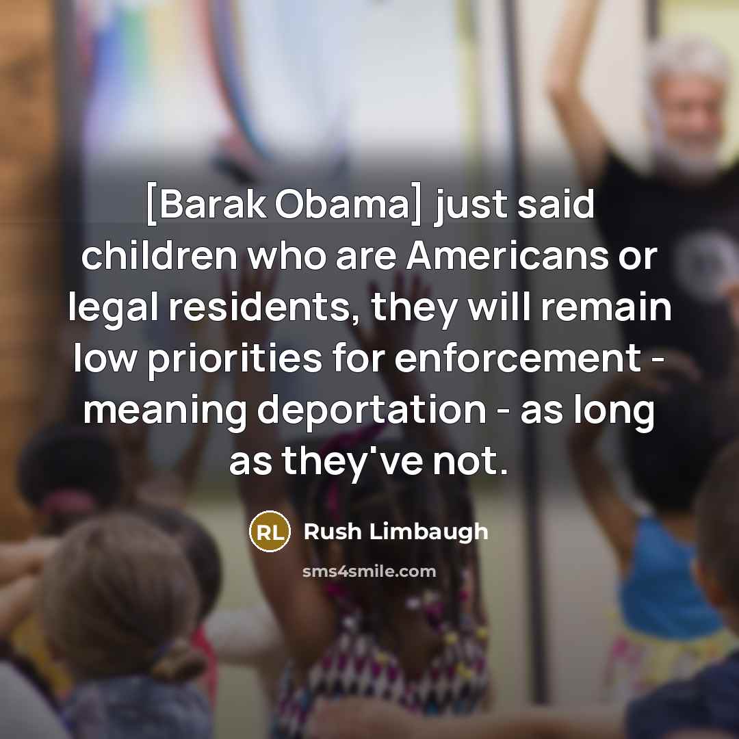 “[Barak Obama] just said children who are Americans or legal…” quote by Rush Limbaugh